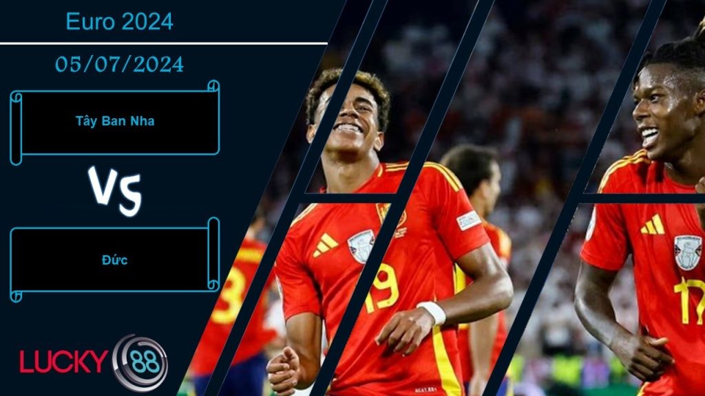 LUCKY88 Tây Ban Nha vs Đức, Nhận định bóng đá 05/07/2024, Trận chung kết sớm