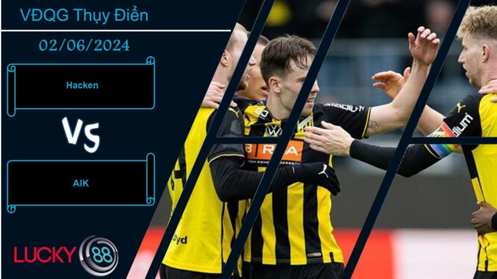 LUCKY88 Hacken vs AIK, Nhận định bóng đá 02/06/2024, Không hề dễ dàng