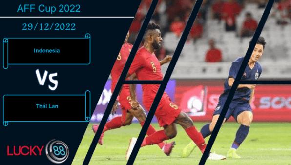 LUCKY88 Indonesia vs Thái Lan,   Nhận định bóng đá 29/12/2022, Thử thách nặng ký