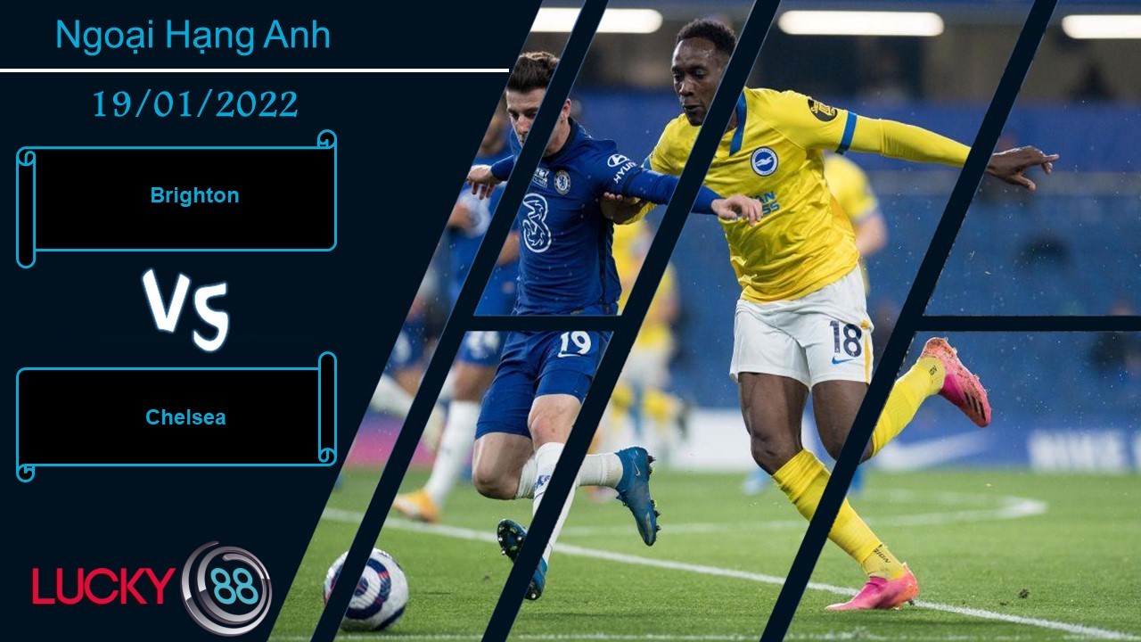 LUCKY88 Brighton vs Chelsea,  Nhận định bóng đá 19/01/2022, Trở lại mạch thắng
