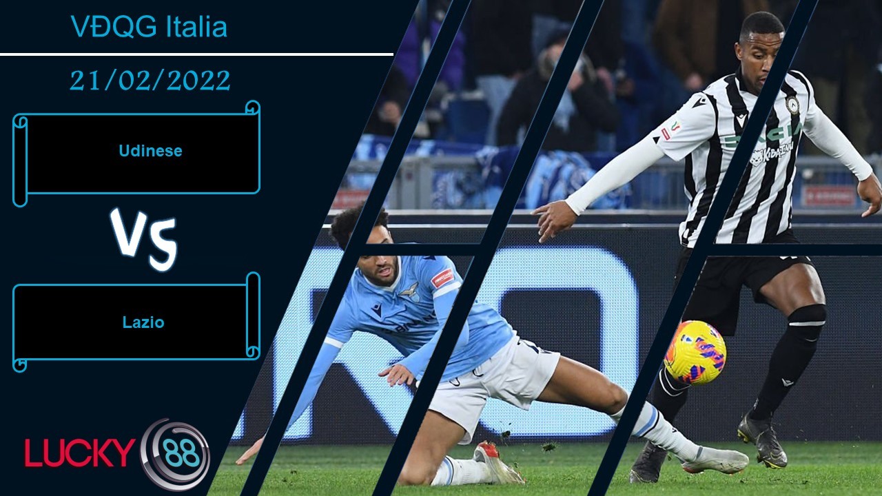 LUCKY88 Udinese vs Lazio,  Nhận định bóng đá 21/02/2022, Vật cản khó lường