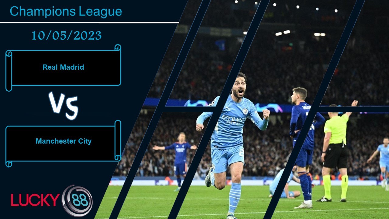 LUCKY88 Real Madrid vs Manchester City,  Nhận định bóng đá 10/05/2023, Trận chung kết sớm