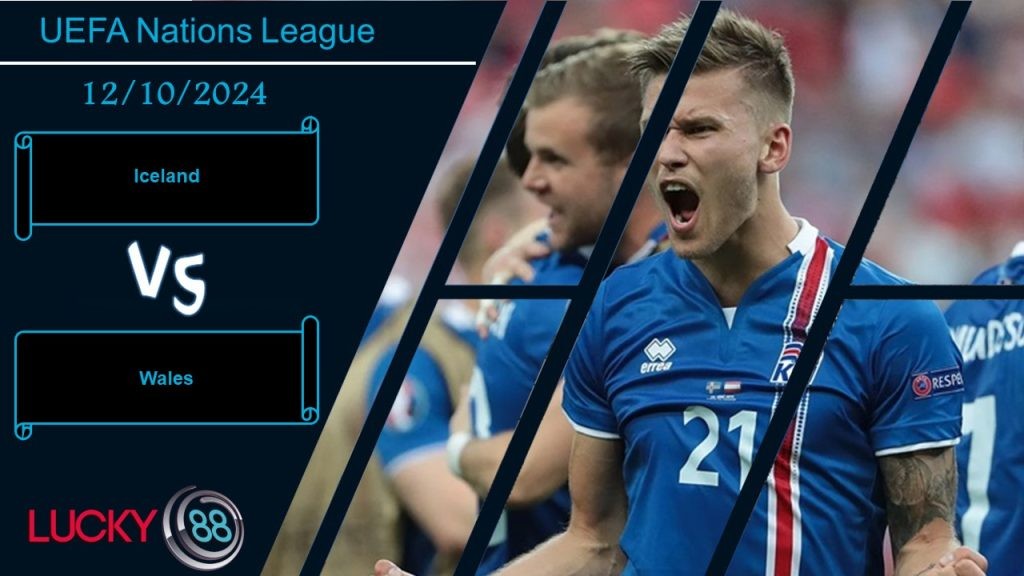 LUCKY88 Iceland vs Wales, Nhận định bóng đá 12/10/2024, Cạnh tranh trực tiếp