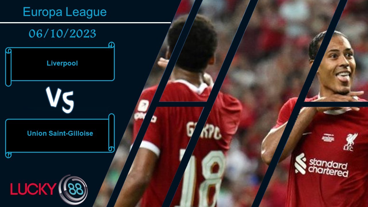 LUCKY88 Liverpool vs Union Saint-Gilloise,  Nhận định bóng đá 06/10/2023,  Một trời một vực