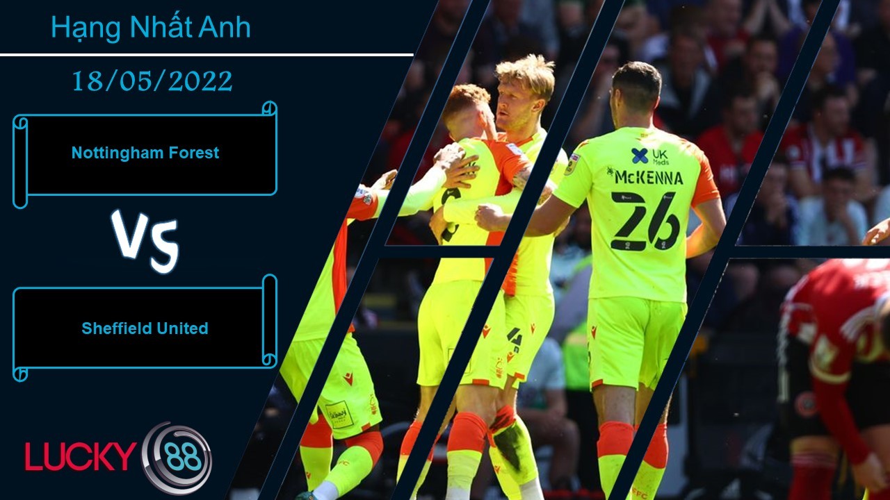 LUCKY88 Nottingham Forest vs Sheffield United  ,   Nhận định bóng đá 18/05/2022,  Tự tin có cơ sở