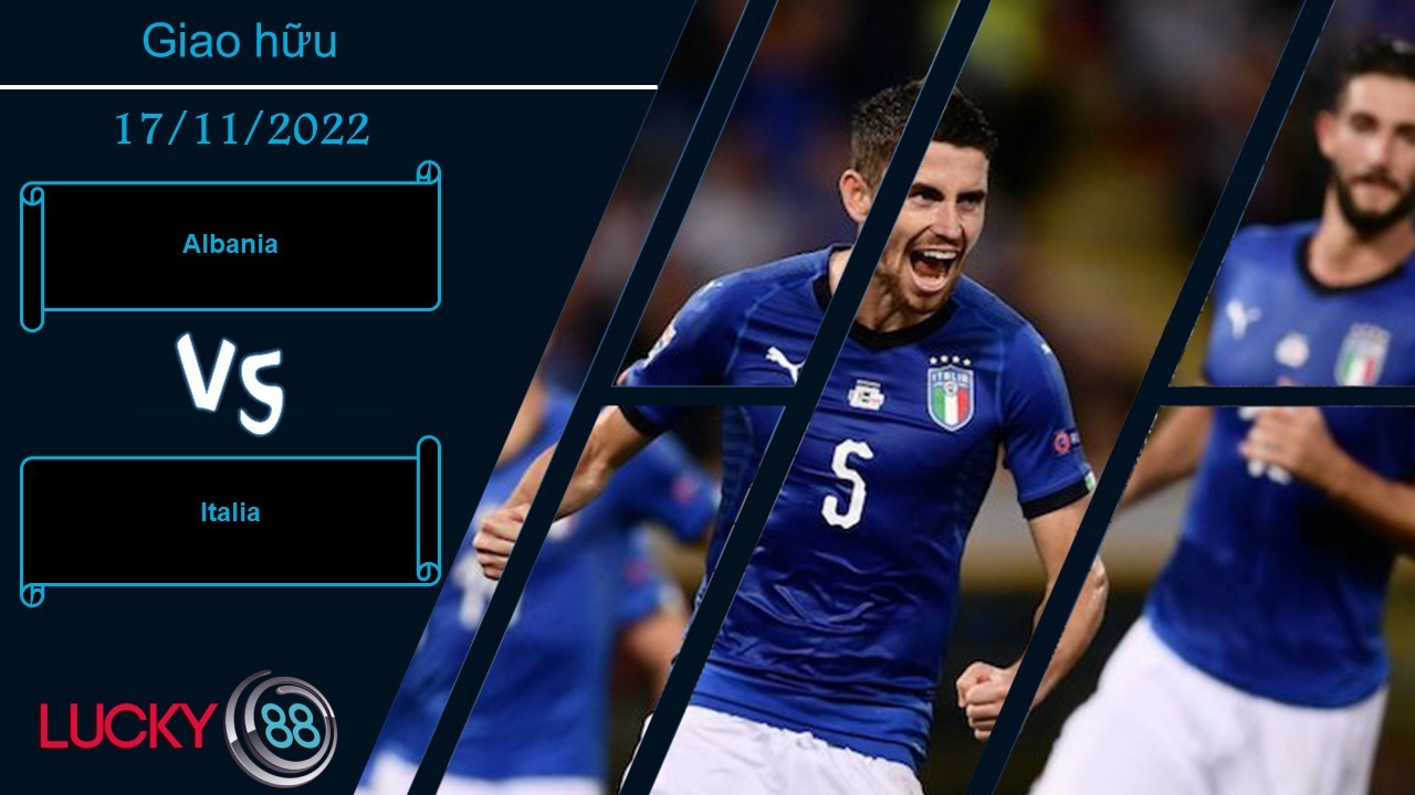 LUCKY88 Albania vs Italia ,   Nhận định bóng đá 17/11/2022, Quân xanh phù hợp