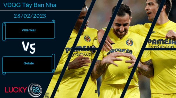 LUCKY88 Villarreal vs Getafe,  Nhận định bóng đá 28/02/2023, Thắng lợi nhọc nhằn