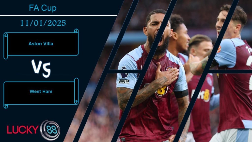 LUCKY88 Aston Villa vs West Ham, Nhận định bóng đá 11/01/2025, Chứng minh bản lĩnh