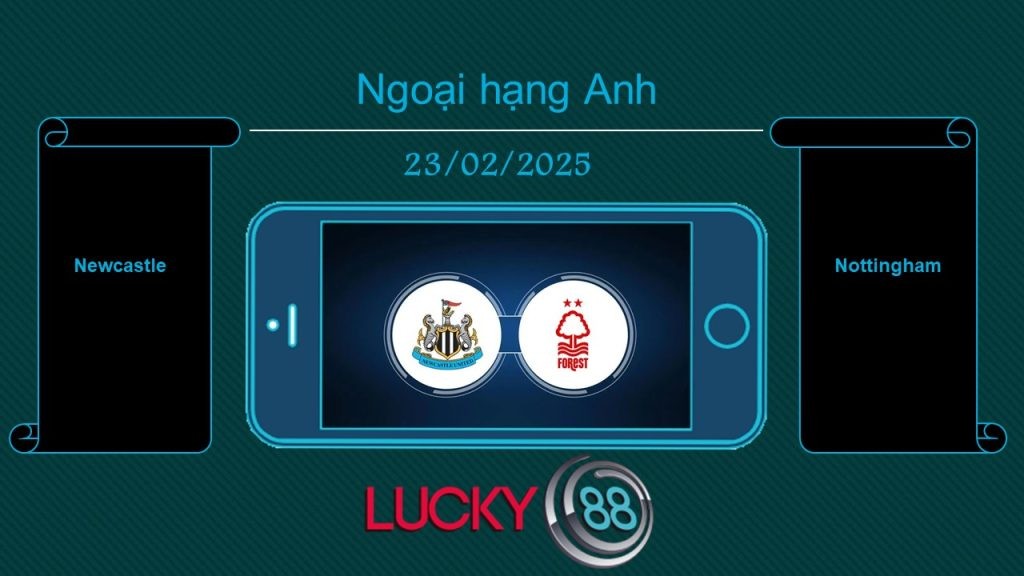 LUCKY88 Newcastle vs Nottingham, Tip bóng đá miễn phí ngày 23/02/2025