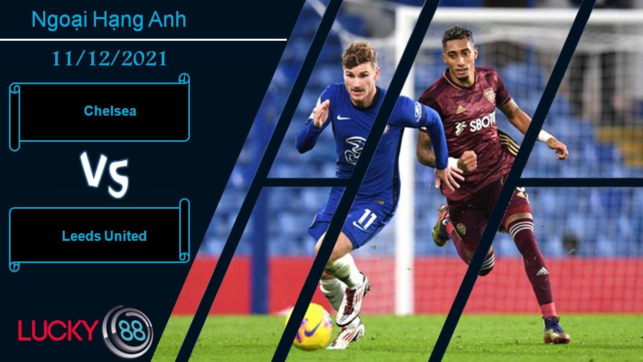 LUCKY88 Chelsea vs Leeds United, Nhận định bóng đá 11/12/2021, Kéo dài nỗi đau