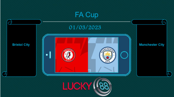 LUCKY88 Bristol City vs Manchester City, Tip bóng đá miễn phí ngày 01/03/2023