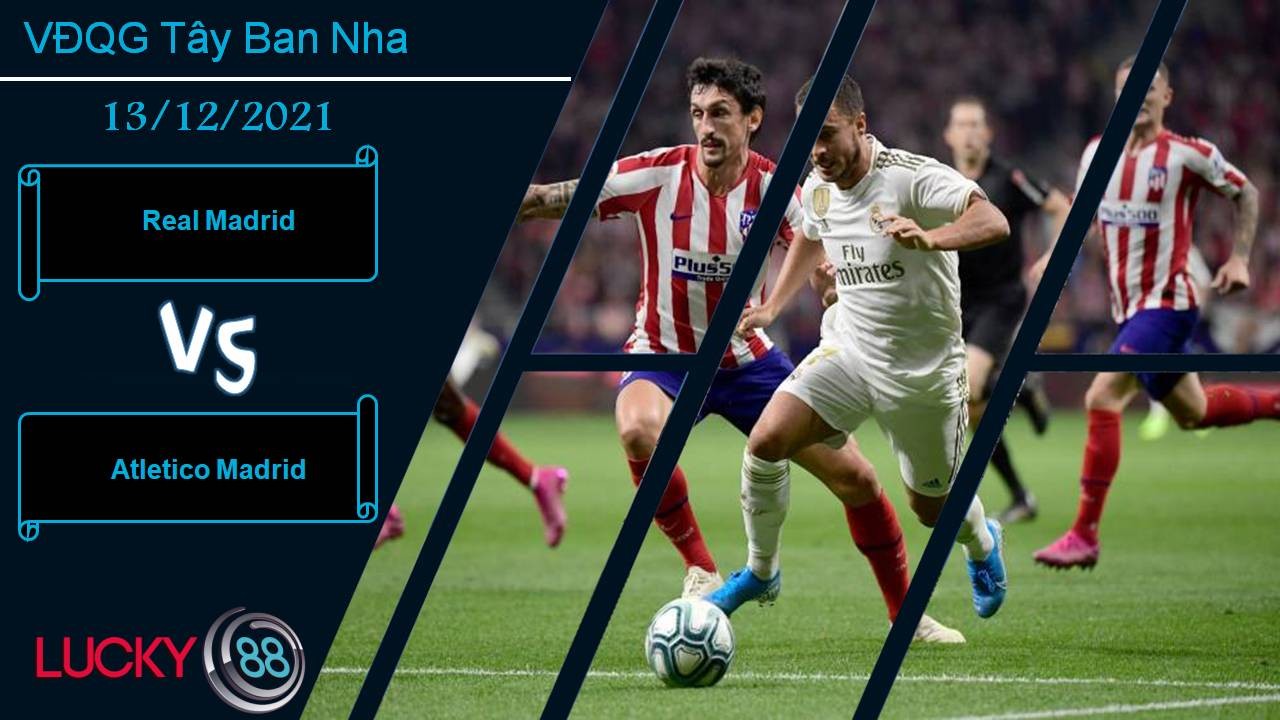 LUCKY88 Real Madrid vs Atletico Madrid, Nhận định bóng đá 13/12/2021, Nới rộng khoảng cách