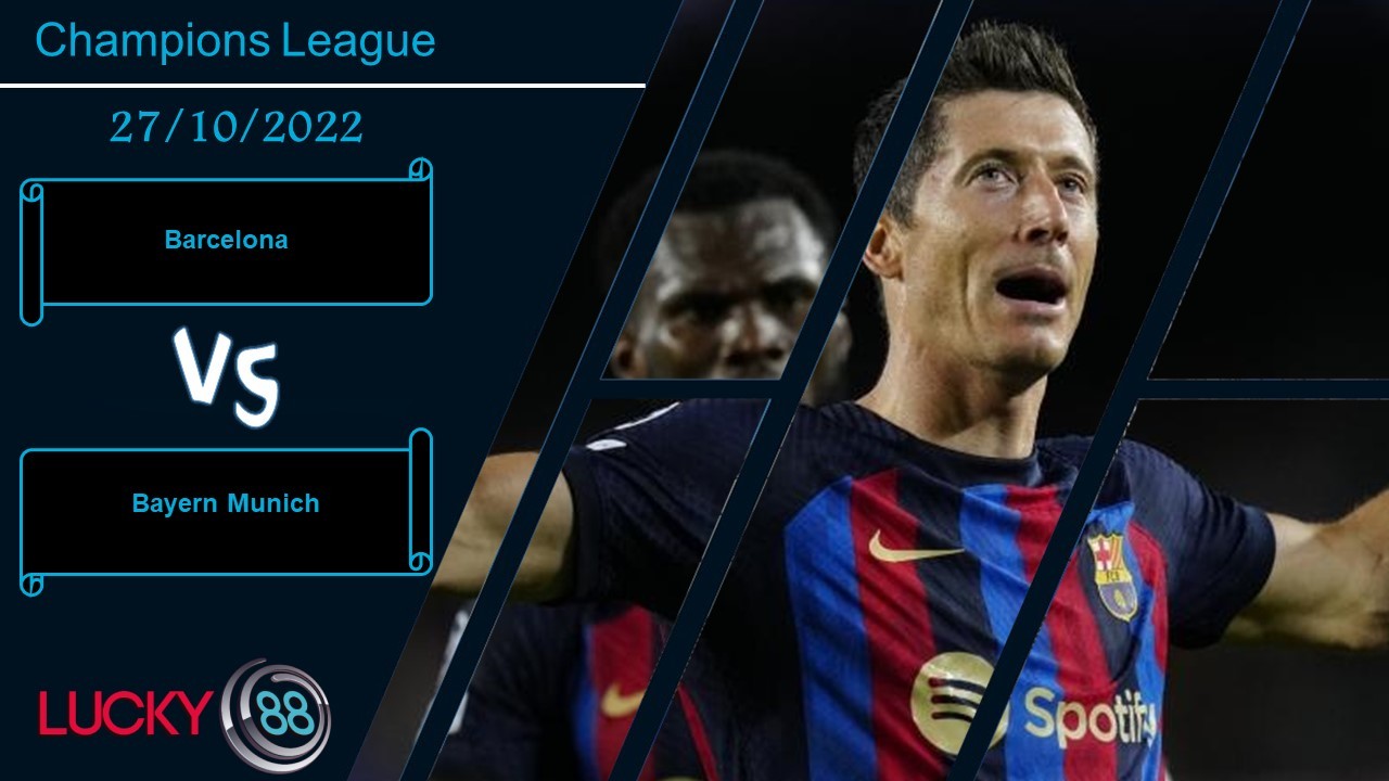 LUCKY88 Barcelona vs Bayern Munich ,  Nhận định bóng đá 27/10/2022,  Chưa thể vượt dớp