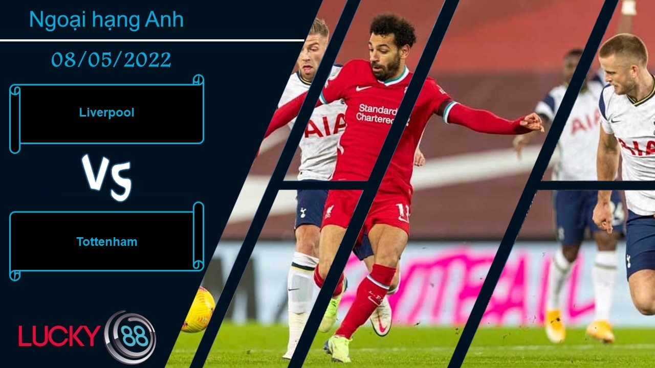 LUCKY88 Liverpool vs Tottenham  ,  Nhận định bóng đá 08/05/2022,  Chiến đấu hết mình