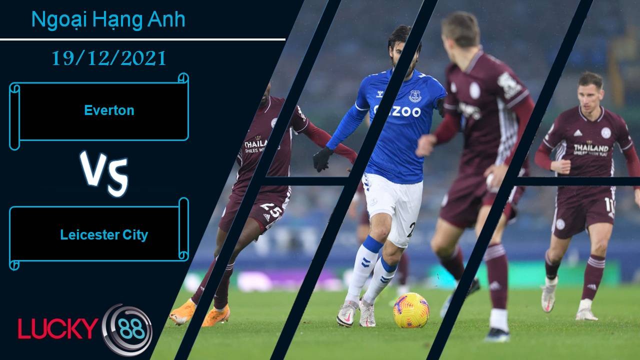 LUCKY88 Everton vs Leicester City, Nhận định bóng đá 19/12/2021, Vượt qua khó khăn