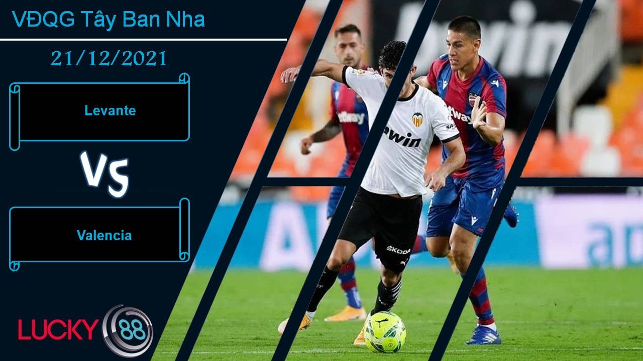 LUCKY88 Levante vs Valencia, Nhận định bóng đá 21/12/2021, Derby không cân sức