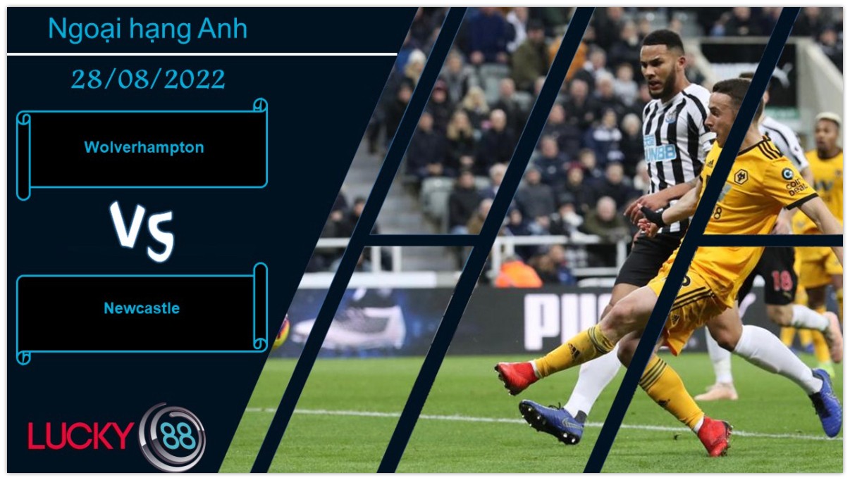 LUCKY88 Wolverhampton vs Newcastle, Nhận định bóng đá 28/08/2022, Gieo sầu