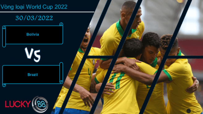 LUCKY88 Bolivia vs Brazil ,  Nhận định bóng đá 30/03/2022,   Tinh thần thoải mái