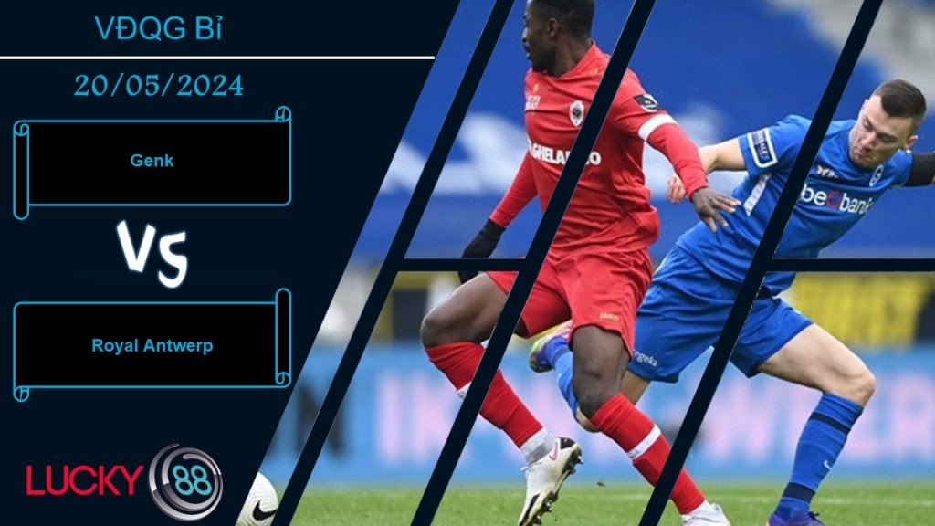 LUCKY88 Genk vs Royal Antwerp, Nhận định bóng đá 20/05/2024, Tận dụng ưu thế