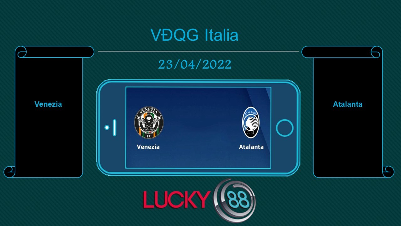 LUCKY88 Venezia vs Atalanta , Tip bóng đá miễn phí ngày 23/04/2022