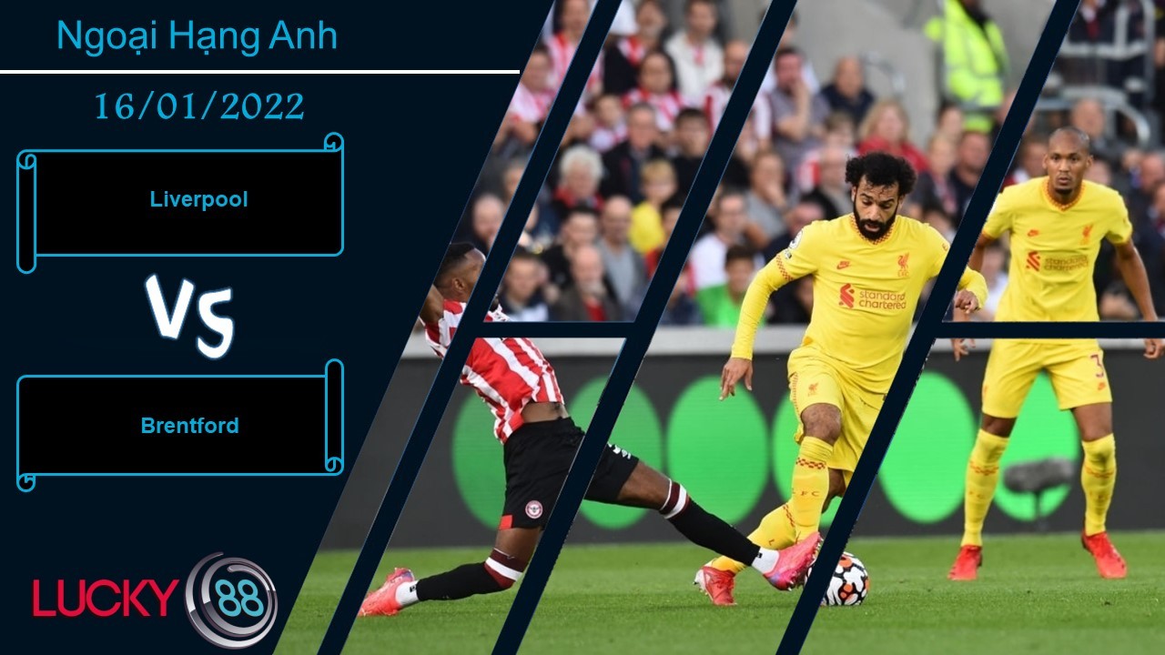 LUCKY88 Liverpool vs Brentford,  Nhận định bóng đá 16/01/2022, Làm gỏi tân binh