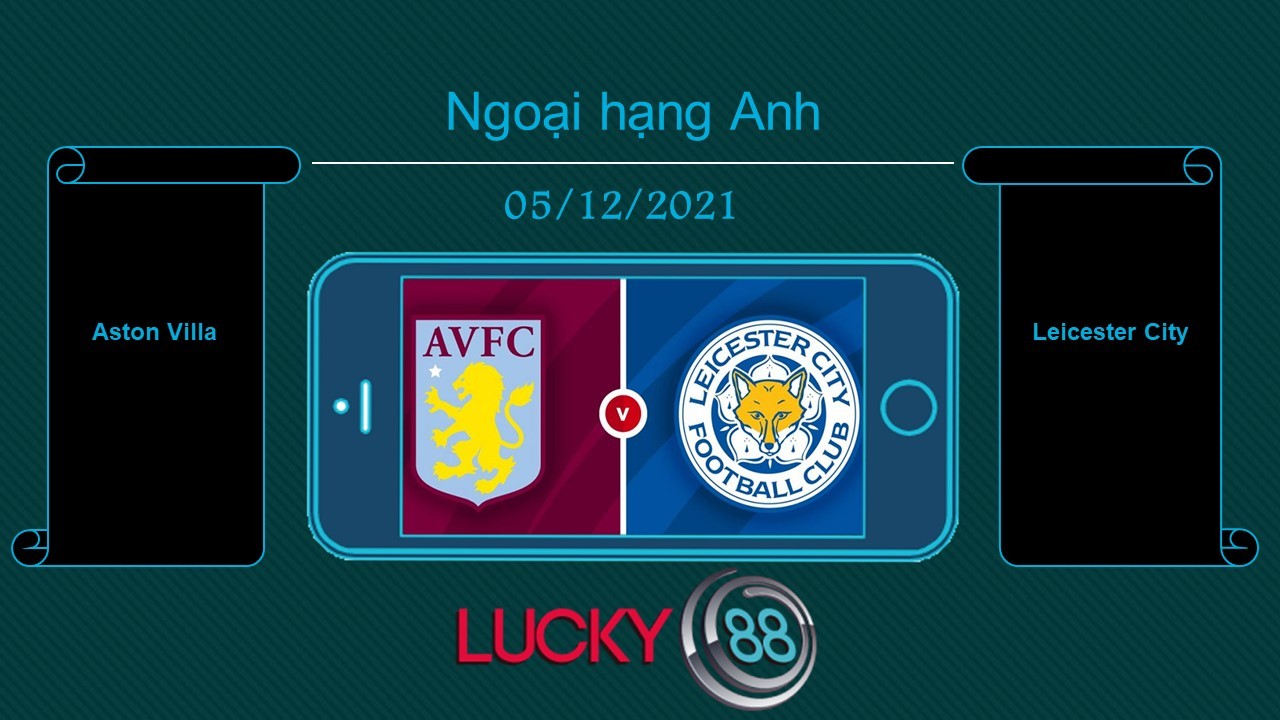 LUCKY88 Aston Villa vs Leicester City , Tip bóng đá miễn phí ngày 05/12/2021