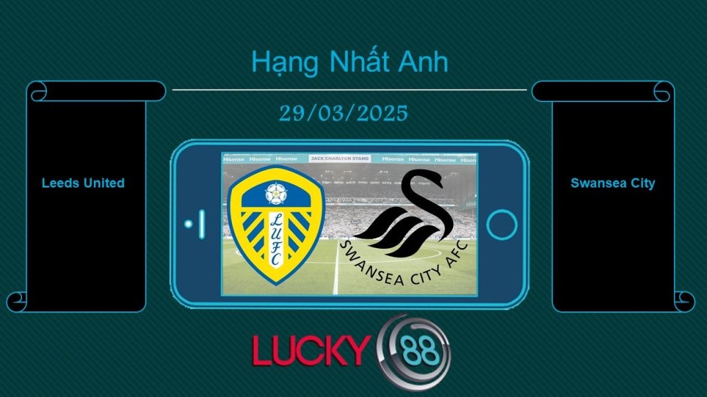 LUCKY88 Leeds United vs Swansea City, Tip bóng đá miễn phí ngày 29/03/2025