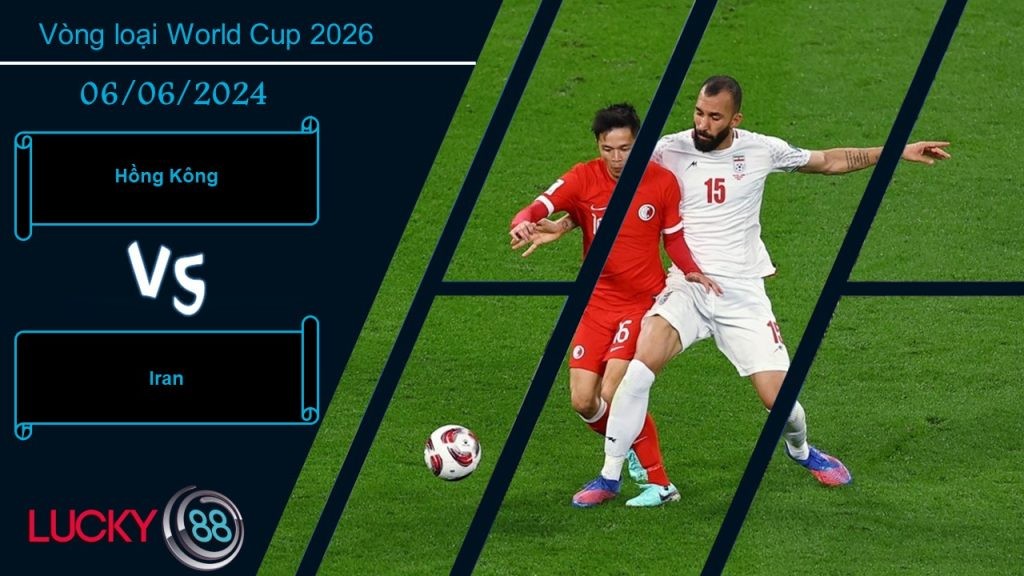 LUCKY88 Hồng Kông vs Iran, Nhận định bóng đá 06/06/2024, Khác biệt đẳng cấp