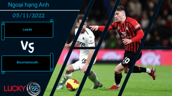 LUCKY88 Leeds vs Bournemouth,   Nhận định bóng đá 05/11/2022, Thể hiện tốt hơn