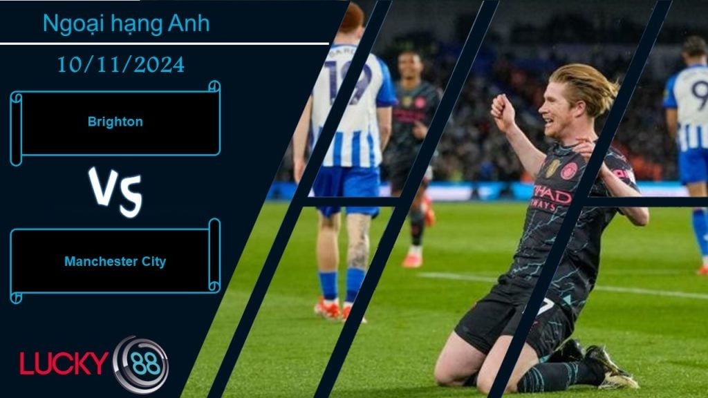 LUCKY88 Brighton vs Manchester City, Nhận định bóng đá 10/11/2024, Tìm lại chính mình