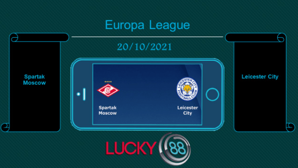 LUCKY88 Spartak Moscow vs Leicester City , Tip bóng đá miễn phí ngày 20/10/2021