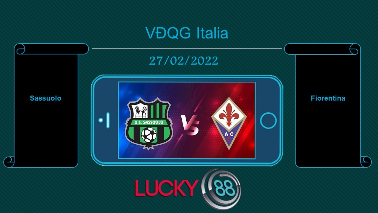 LUCKY88 Sassuolo vs Fiorentina  , Tip bóng đá miễn phí ngày 27/02/2022