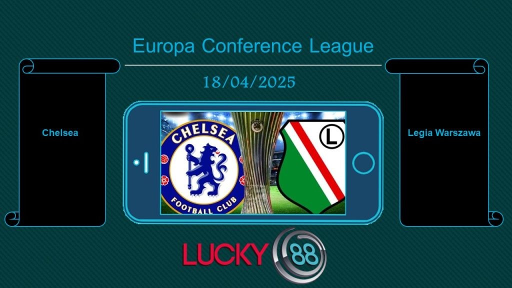LUCKY88 Chelsea vs Legia Warszawa, Tip bóng đá miễn phí ngày 18/04/2025