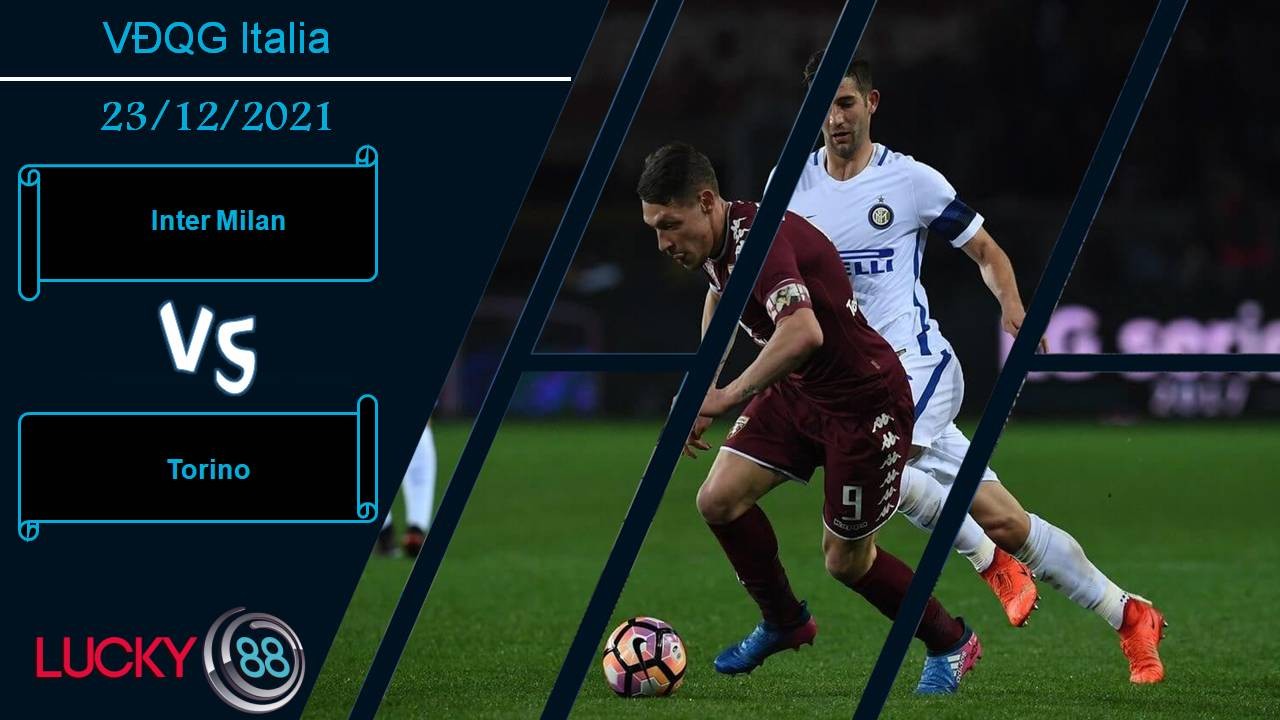 LUCKY88 Inter Milan vs Torino, Nhận định bóng đá 23/12/2021, Tiếp mạch thăng hoa