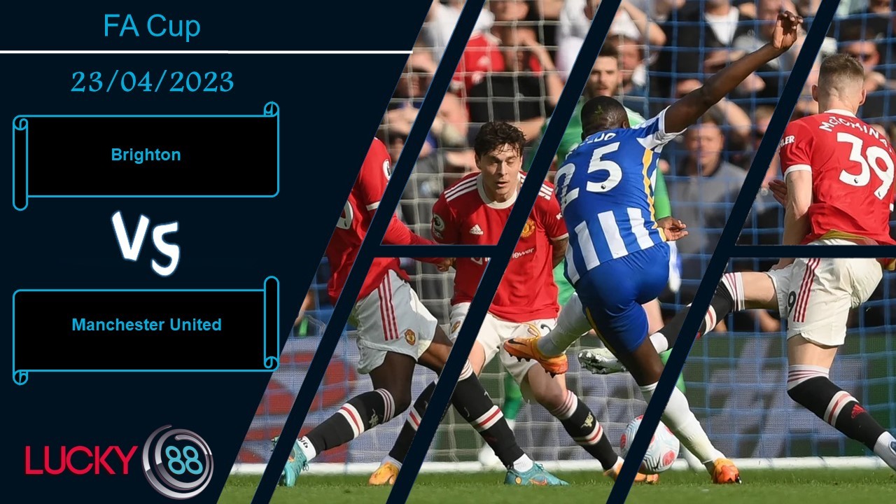 LUCKY88 Brighton vs Manchester United ,  Nhận định bóng đá 23/04/2023, Đề cao cảnh giác