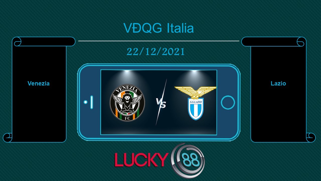 LUCKY88 Venezia vs Lazio , Tip bóng đá miễn phí ngày 22/12/2021