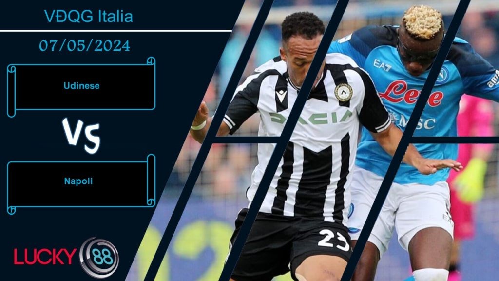 LUCKY88 Udinese vs Napoli,  Nhận định bóng đá 07/05/2024, Đương đầu thử thách