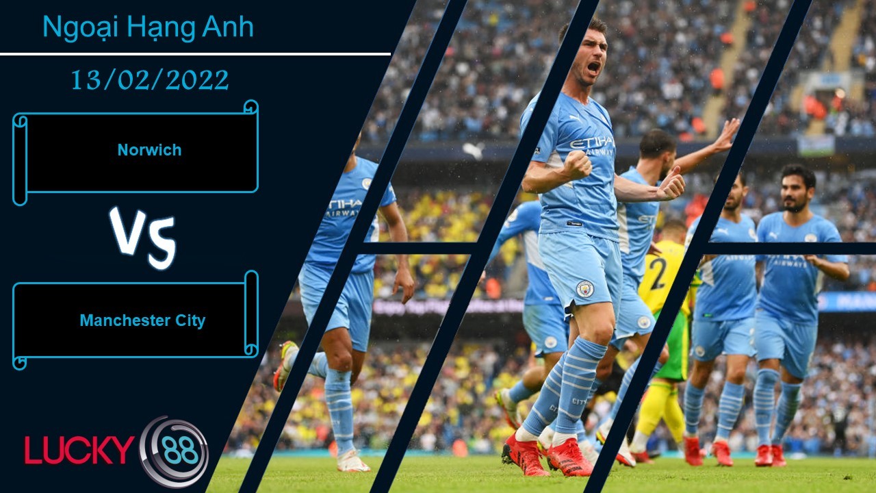 LUCKY88 Norwich vs Manchester City,  Nhận định bóng đá 13/02/2022, Tiếp tục tăng tốc