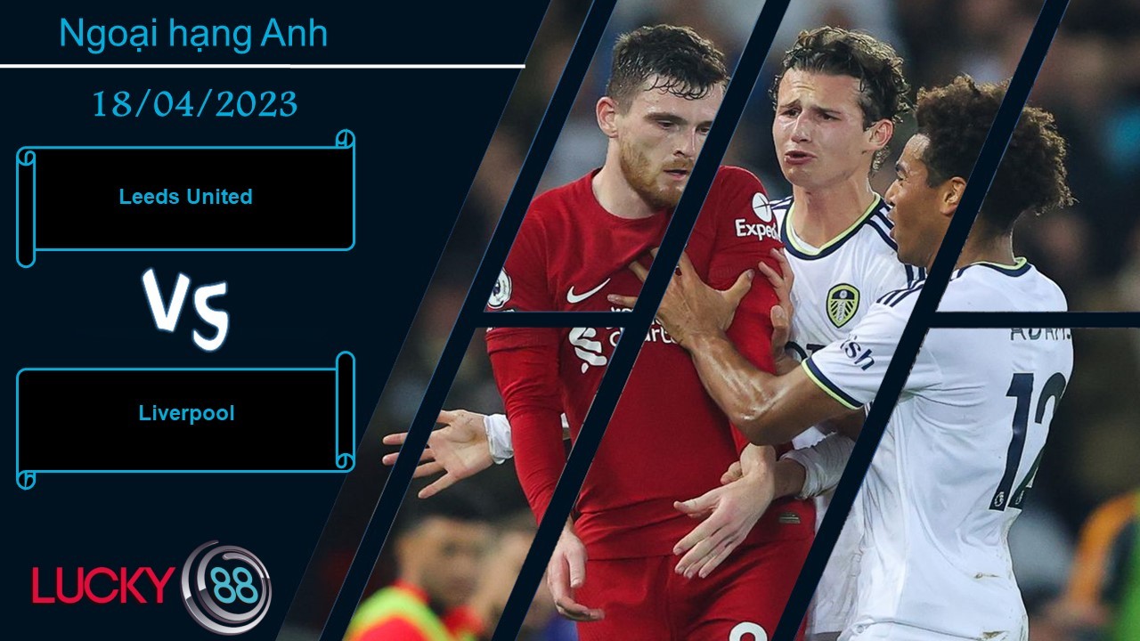 LUCKY88 Leeds United vs Liverpool,  Nhận định bóng đá 18/04/2023, Cải thiện tinh thần