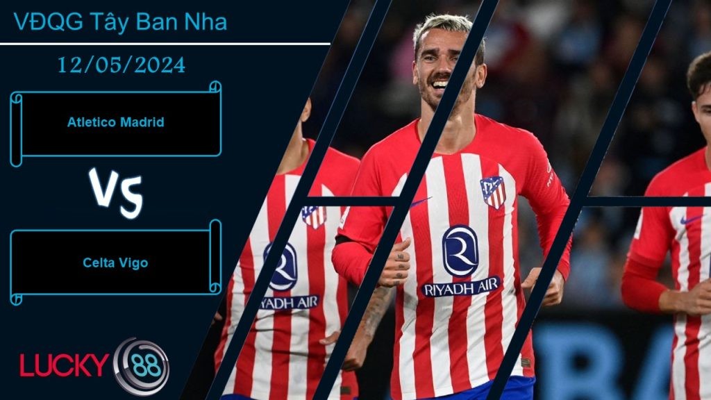 LUCKY88 Atletico Madrid vs Celta Vigo,  Nhận định bóng đá 12/05/2024,  Đủ sức giải quyết