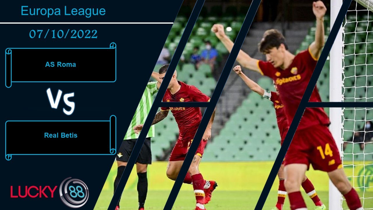 LUCKY88 AS Roma vs Real Betis,  Nhận định bóng đá 07/10/2022, Thể hiện bản lĩnh