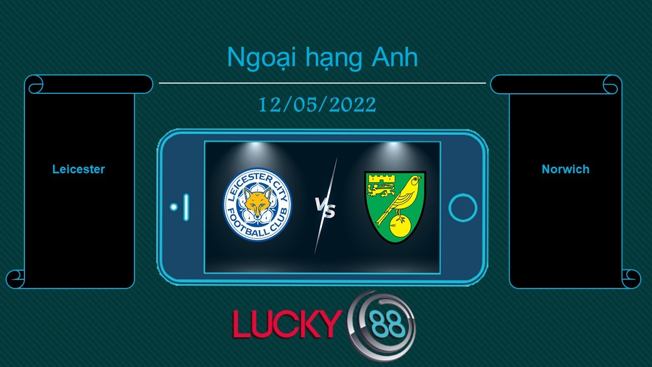 LUCKY88 Leicester vs Norwich , Tip bóng đá miễn phí ngày 12/05/2022