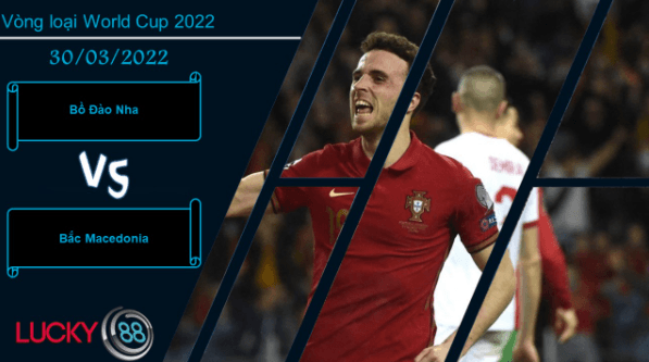 LUCKY88 Bồ Đào Nha vs Bắc Macedonia ,  Nhận định bóng đá 30/03/2022, Cẩn trọng không thừa