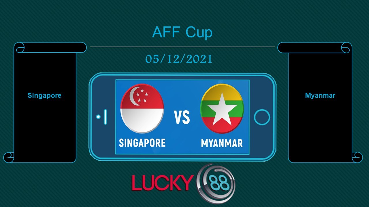 LUCKY88 Singapore vs Myanmar , Tip bóng đá miễn phí ngày 05/12/2021