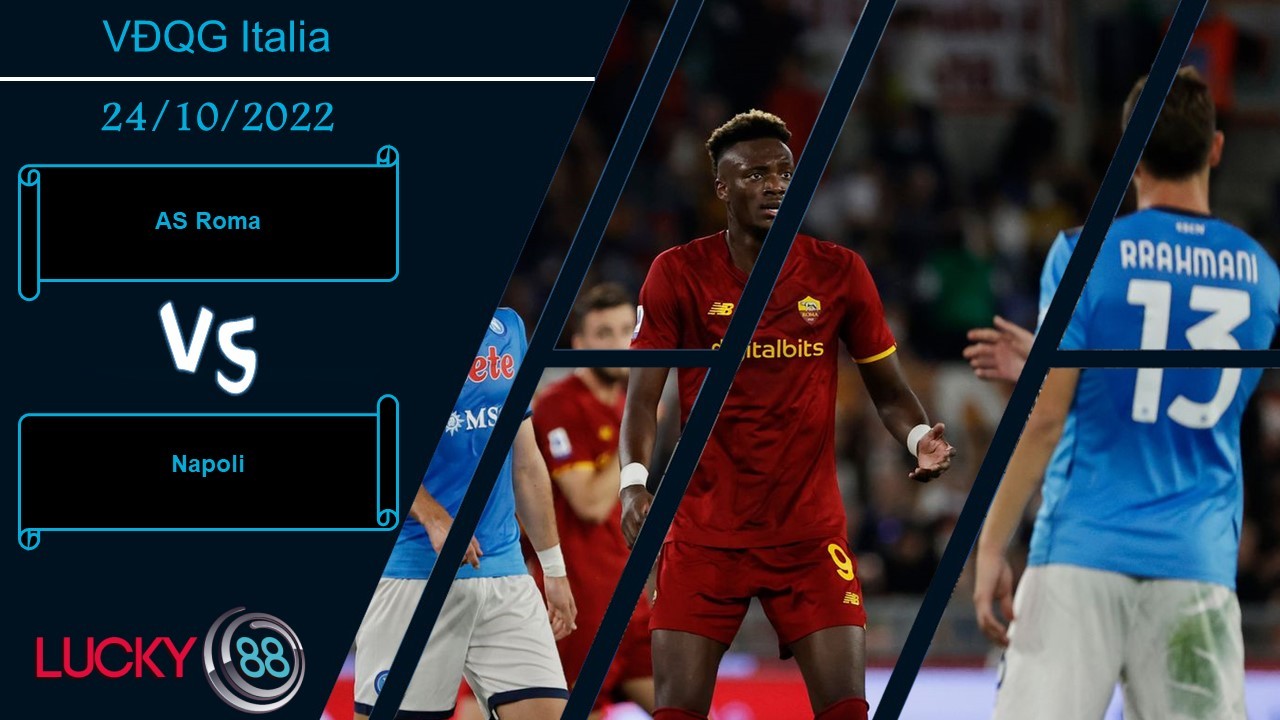LUCKY88 AS Roma vs Napoli,   Nhận định bóng đá 24/10/2022,  Chủ nhà mất vui
