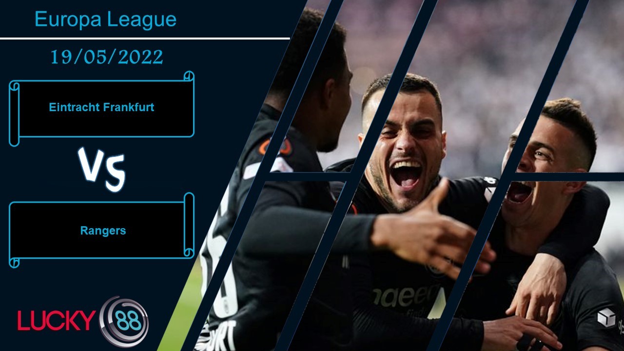 LUCKY88 Eintracht Frankfurt vs Rangers  ,  Nhận định bóng đá 19/05/2022, Bản lĩnh lên tiếng