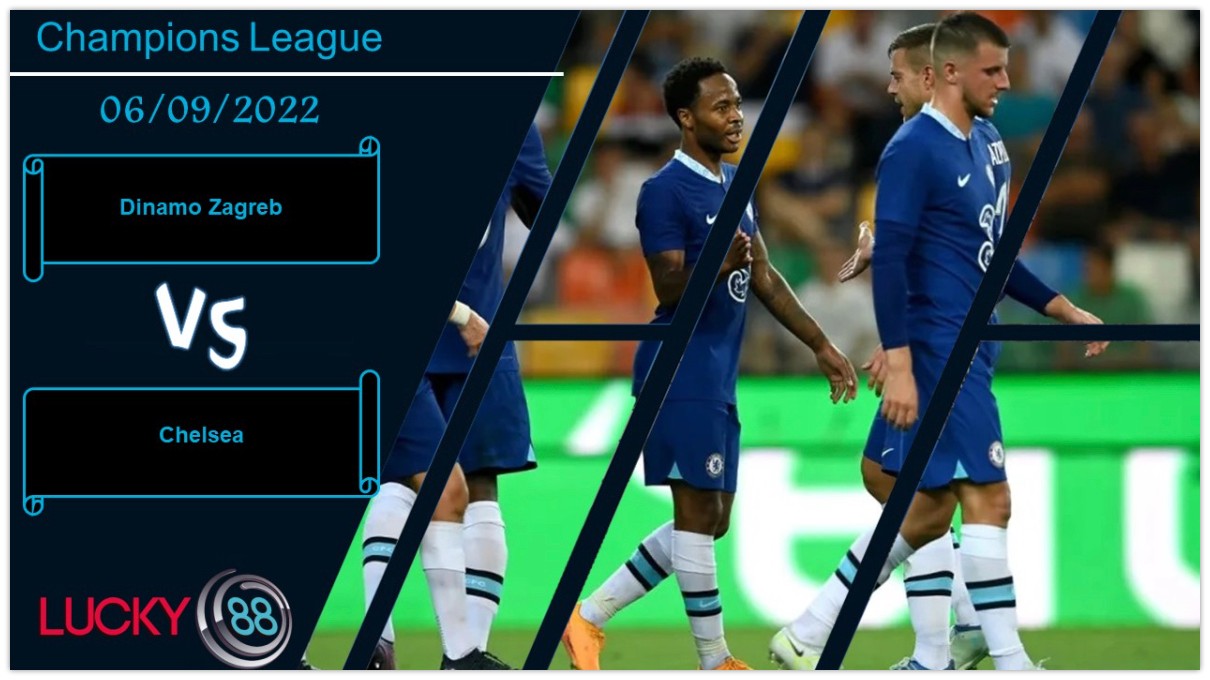 LUCKY88 Dinamo Zagreb vs Chelsea,  Nhận định bóng đá 06/09/2022,  Đối thủ vừa miếng