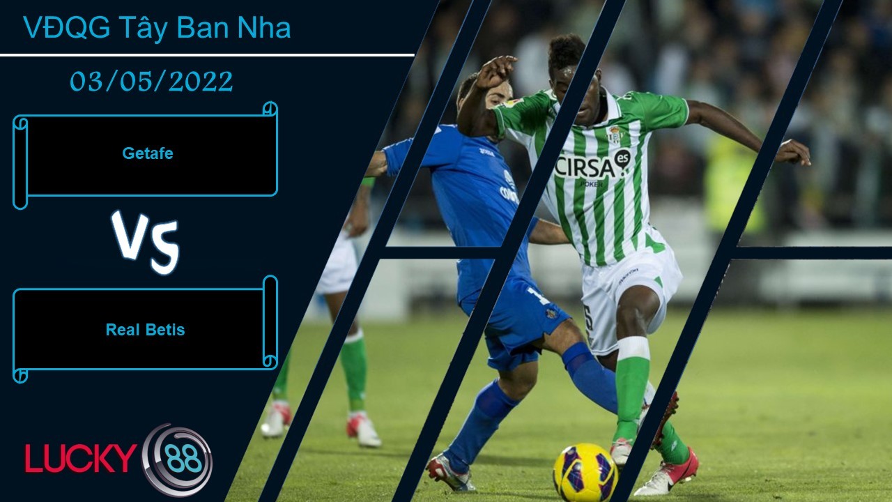 LUCKY88 Getafe vs Real Betis ,   Nhận định bóng đá 03/05/2022, Kết quả khó lường