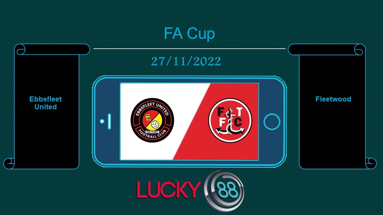 LUCKY88 Ebbsfleet United vs Fleetwood, Tip bóng đá miễn phí ngày 27/11/2022