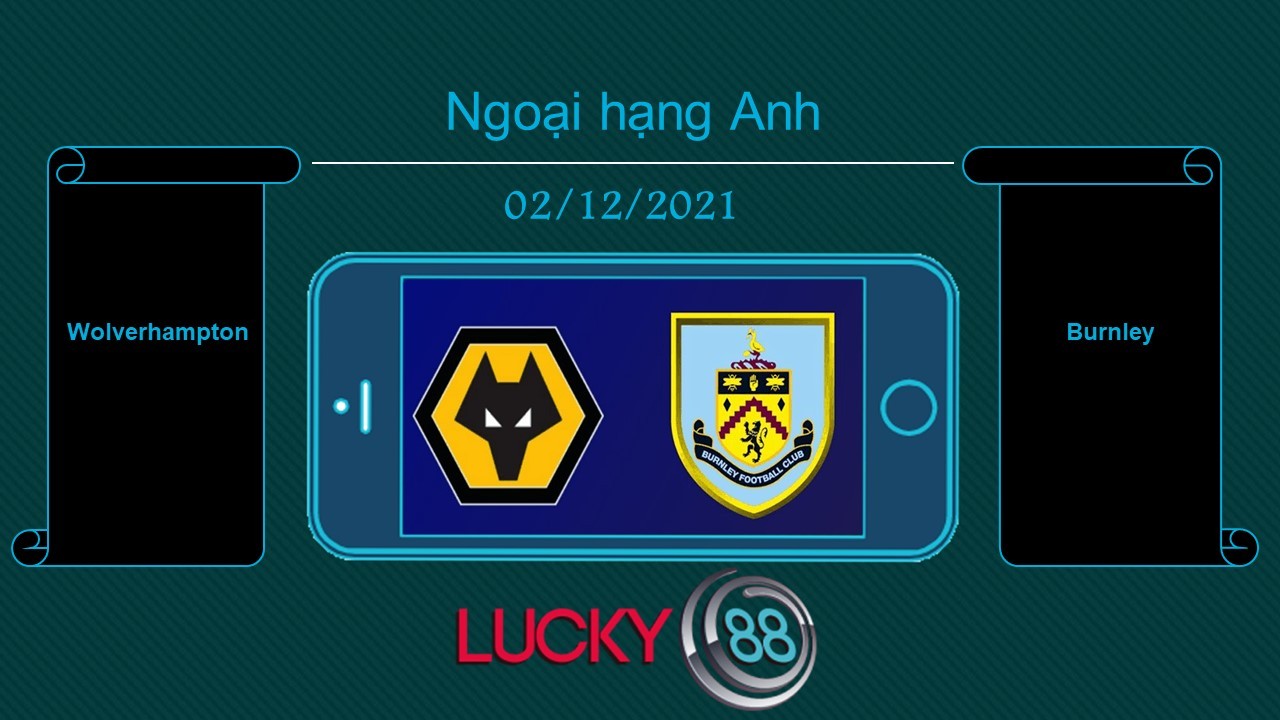 LUCKY88 Wolverhampton vs Burnley , Tip bóng đá miễn phí ngày 02/12/2021